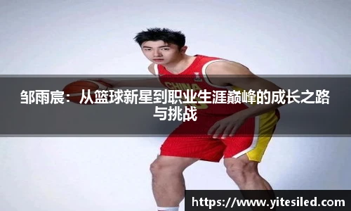 邹雨宸：从篮球新星到职业生涯巅峰的成长之路与挑战